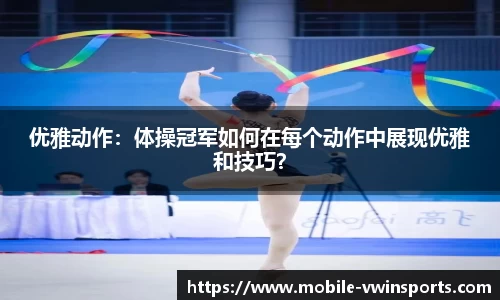 优雅动作：体操冠军如何在每个动作中展现优雅和技巧？