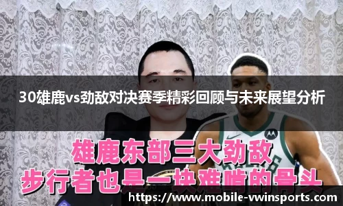 30雄鹿vs劲敌对决赛季精彩回顾与未来展望分析